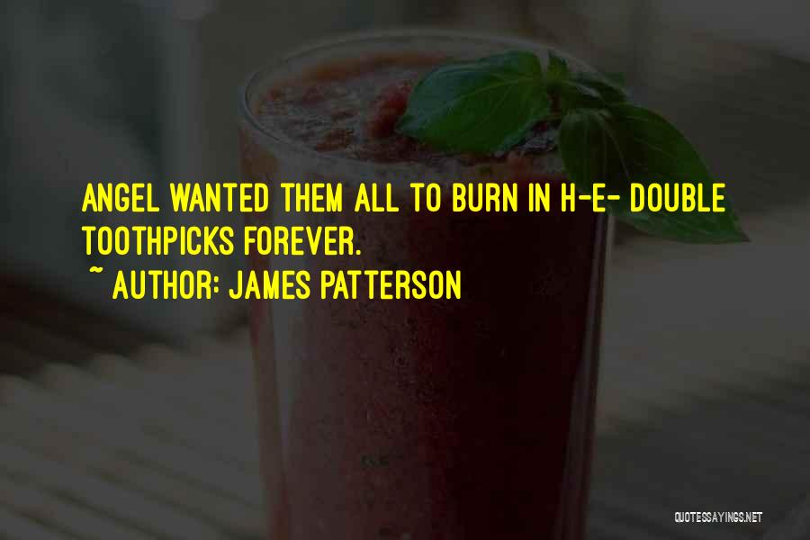 James Patterson Quotes: Angel Wanted Them All To Burn In H-e- Double Toothpicks Forever.