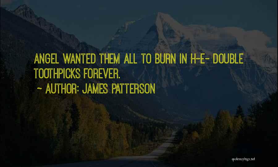 James Patterson Quotes: Angel Wanted Them All To Burn In H-e- Double Toothpicks Forever.