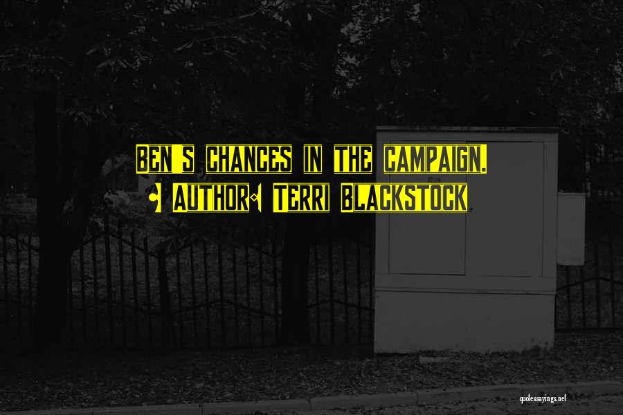 Terri Blackstock Quotes: Ben's Chances In The Campaign.