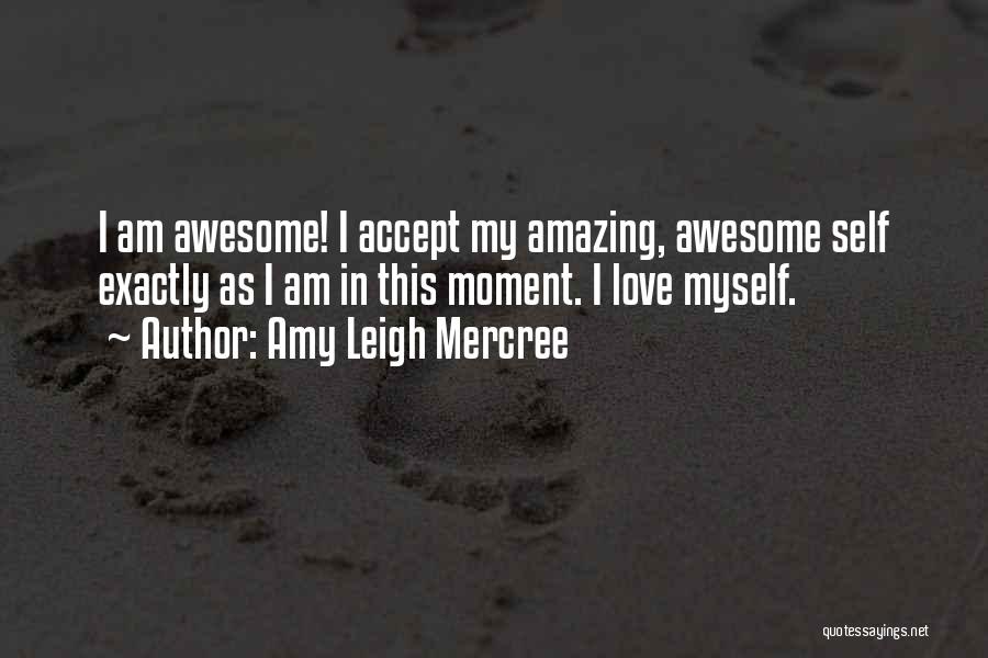 Amy Leigh Mercree Quotes: I Am Awesome! I Accept My Amazing, Awesome Self Exactly As I Am In This Moment. I Love Myself.