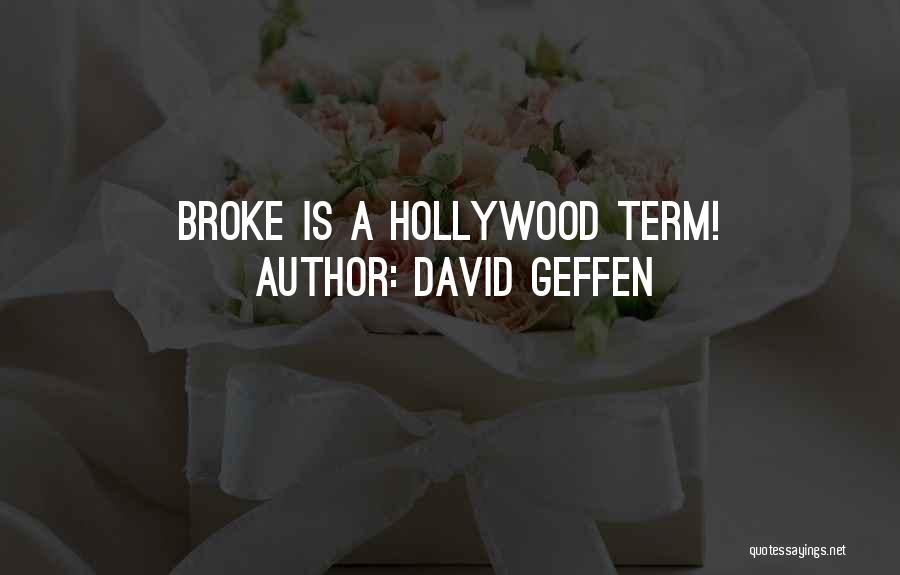 David Geffen Quotes: Broke Is A Hollywood Term!
