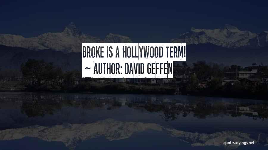 David Geffen Quotes: Broke Is A Hollywood Term!