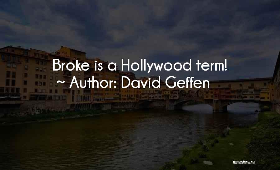 David Geffen Quotes: Broke Is A Hollywood Term!