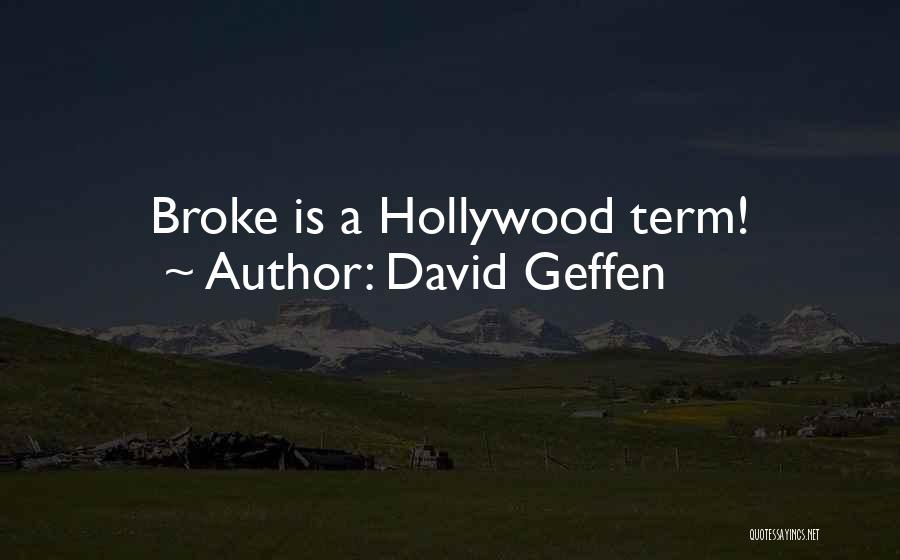 David Geffen Quotes: Broke Is A Hollywood Term!