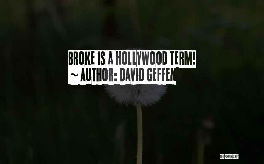 David Geffen Quotes: Broke Is A Hollywood Term!