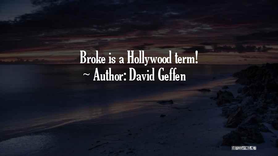 David Geffen Quotes: Broke Is A Hollywood Term!