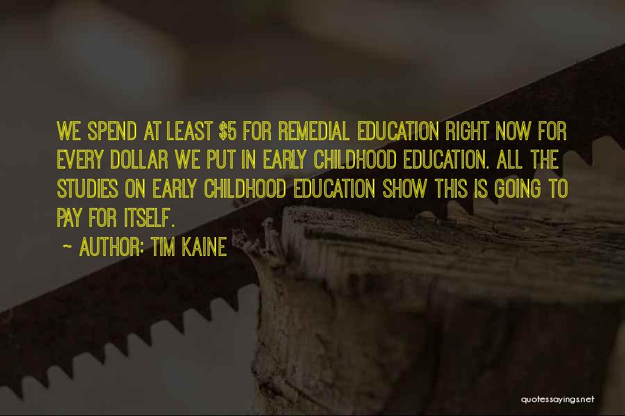 Tim Kaine Quotes: We Spend At Least $5 For Remedial Education Right Now For Every Dollar We Put In Early Childhood Education. All