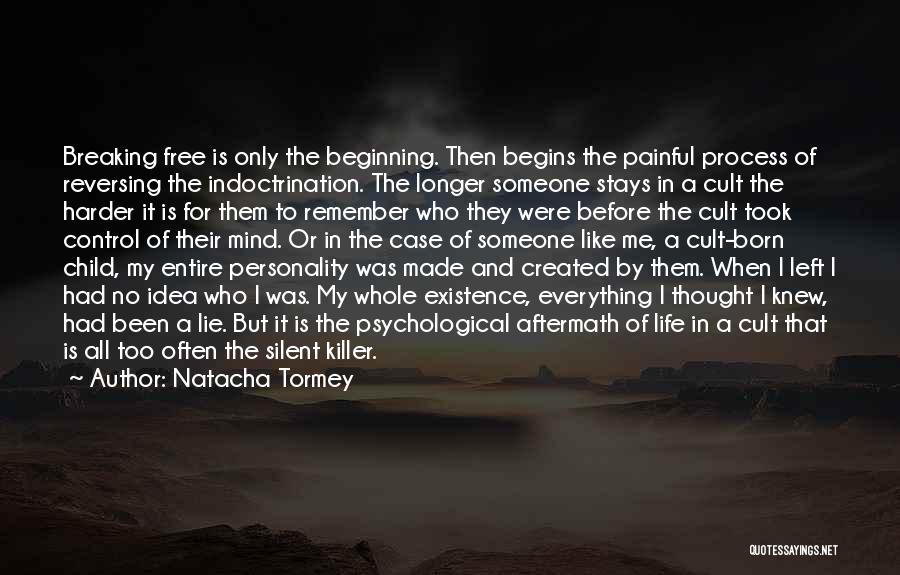 Natacha Tormey Quotes: Breaking Free Is Only The Beginning. Then Begins The Painful Process Of Reversing The Indoctrination. The Longer Someone Stays In