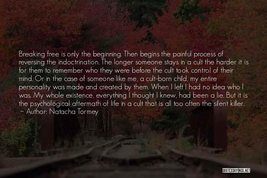 Natacha Tormey Quotes: Breaking Free Is Only The Beginning. Then Begins The Painful Process Of Reversing The Indoctrination. The Longer Someone Stays In