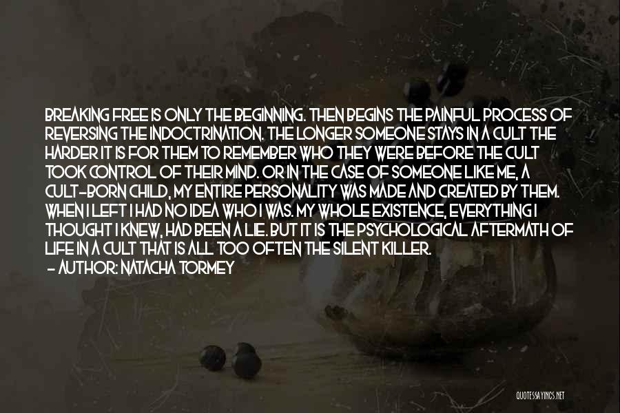 Natacha Tormey Quotes: Breaking Free Is Only The Beginning. Then Begins The Painful Process Of Reversing The Indoctrination. The Longer Someone Stays In