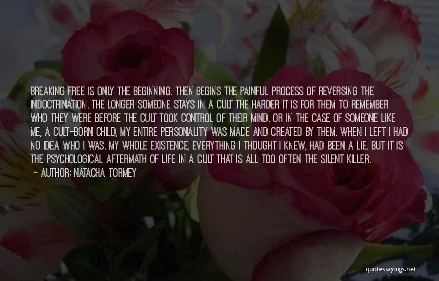 Natacha Tormey Quotes: Breaking Free Is Only The Beginning. Then Begins The Painful Process Of Reversing The Indoctrination. The Longer Someone Stays In