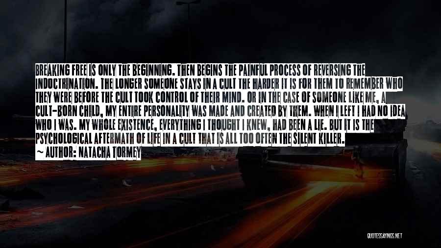 Natacha Tormey Quotes: Breaking Free Is Only The Beginning. Then Begins The Painful Process Of Reversing The Indoctrination. The Longer Someone Stays In