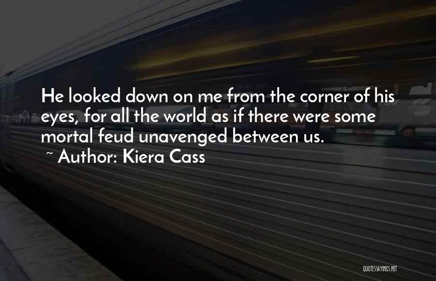 Kiera Cass Quotes: He Looked Down On Me From The Corner Of His Eyes, For All The World As If There Were Some