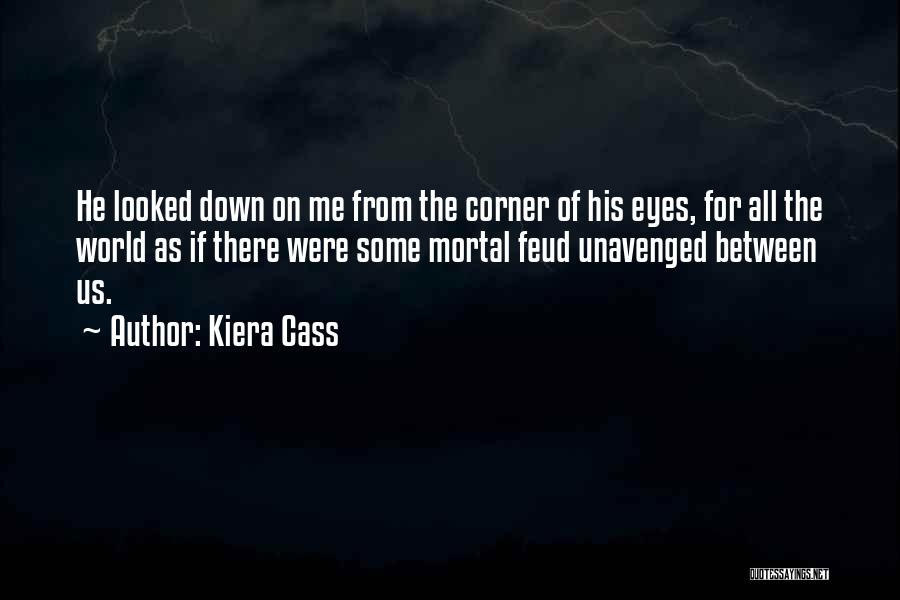 Kiera Cass Quotes: He Looked Down On Me From The Corner Of His Eyes, For All The World As If There Were Some