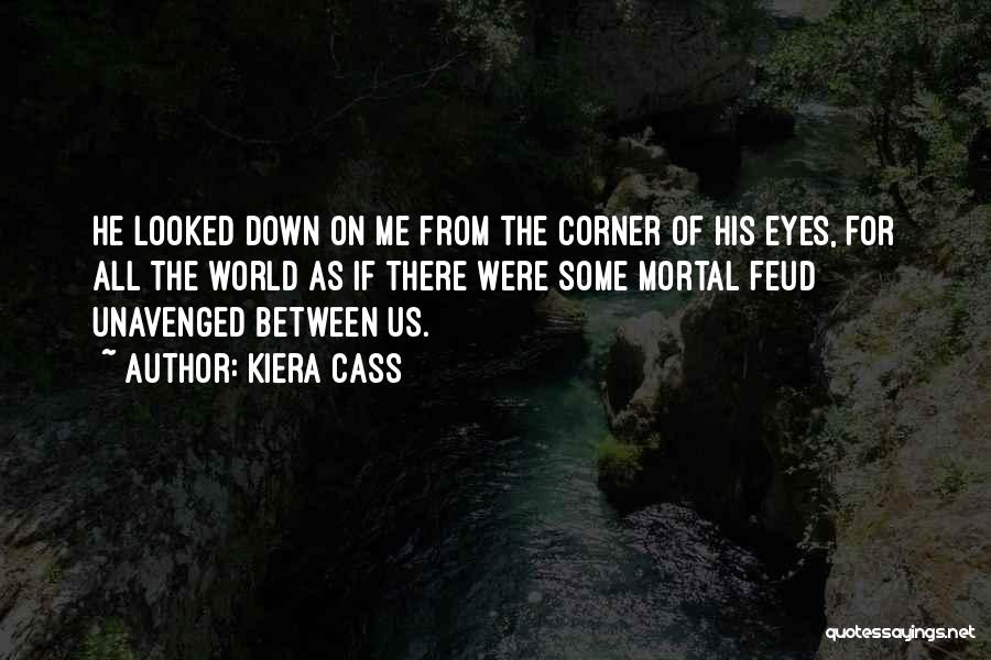 Kiera Cass Quotes: He Looked Down On Me From The Corner Of His Eyes, For All The World As If There Were Some