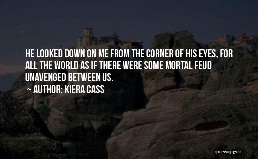 Kiera Cass Quotes: He Looked Down On Me From The Corner Of His Eyes, For All The World As If There Were Some