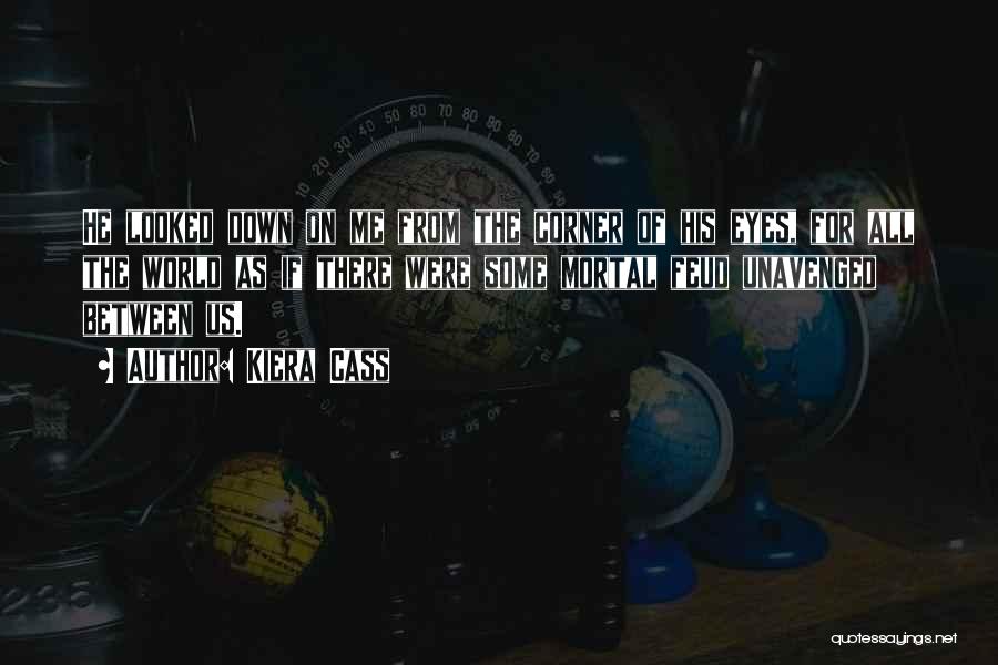 Kiera Cass Quotes: He Looked Down On Me From The Corner Of His Eyes, For All The World As If There Were Some