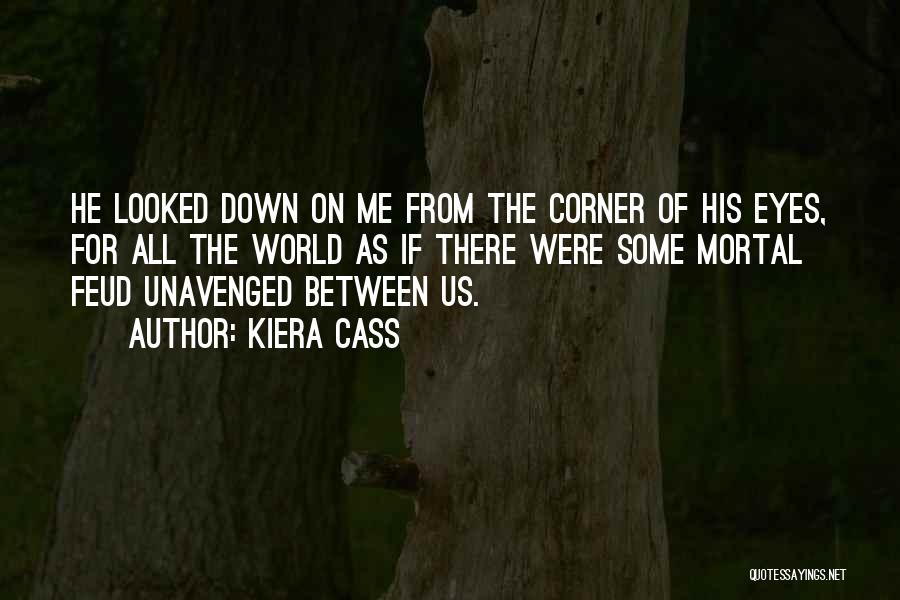 Kiera Cass Quotes: He Looked Down On Me From The Corner Of His Eyes, For All The World As If There Were Some