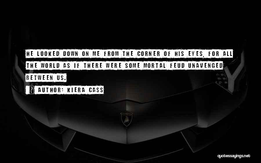 Kiera Cass Quotes: He Looked Down On Me From The Corner Of His Eyes, For All The World As If There Were Some