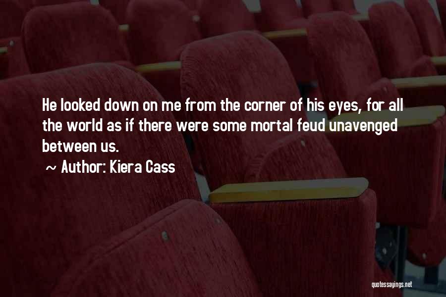 Kiera Cass Quotes: He Looked Down On Me From The Corner Of His Eyes, For All The World As If There Were Some