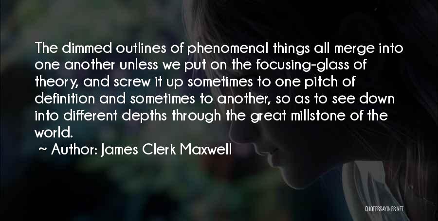 James Clerk Maxwell Quotes: The Dimmed Outlines Of Phenomenal Things All Merge Into One Another Unless We Put On The Focusing-glass Of Theory, And