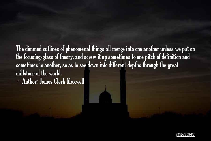 James Clerk Maxwell Quotes: The Dimmed Outlines Of Phenomenal Things All Merge Into One Another Unless We Put On The Focusing-glass Of Theory, And