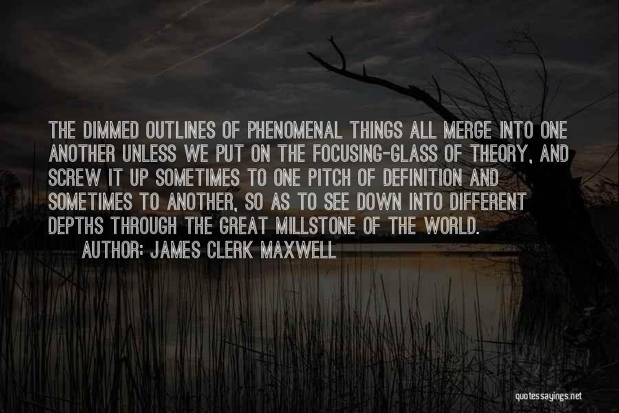 James Clerk Maxwell Quotes: The Dimmed Outlines Of Phenomenal Things All Merge Into One Another Unless We Put On The Focusing-glass Of Theory, And