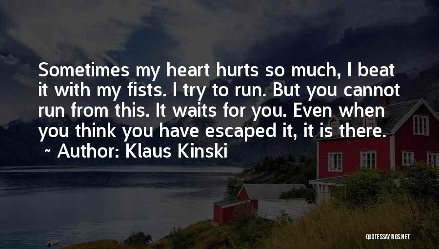 Klaus Kinski Quotes: Sometimes My Heart Hurts So Much, I Beat It With My Fists. I Try To Run. But You Cannot Run