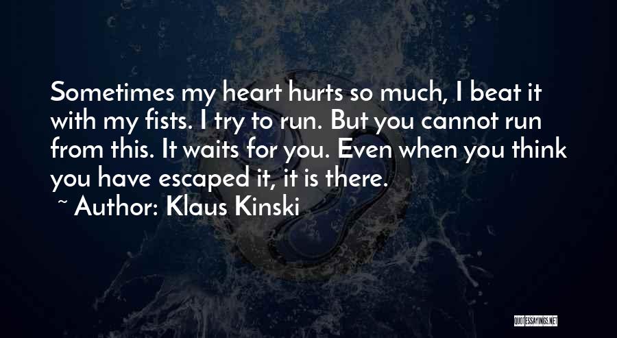 Klaus Kinski Quotes: Sometimes My Heart Hurts So Much, I Beat It With My Fists. I Try To Run. But You Cannot Run