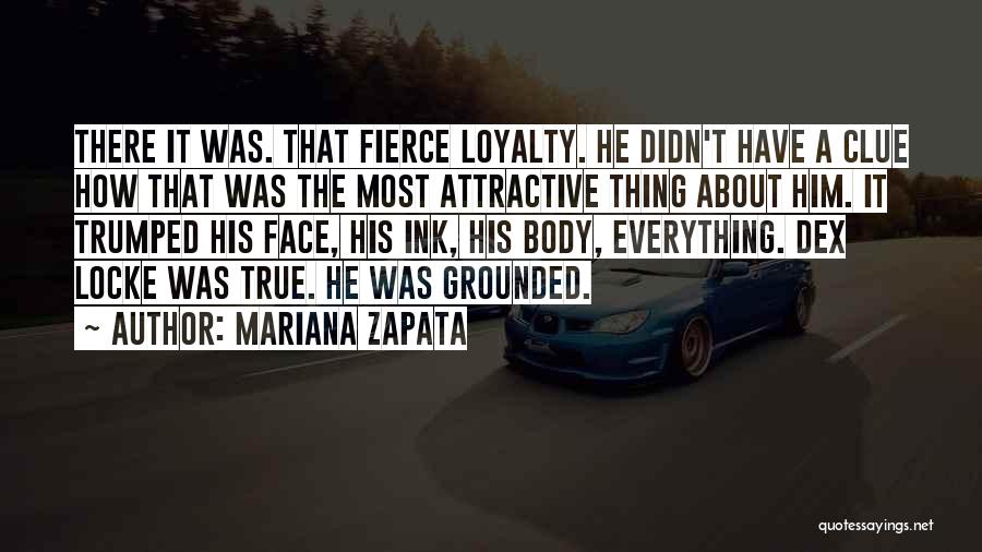 Mariana Zapata Quotes: There It Was. That Fierce Loyalty. He Didn't Have A Clue How That Was The Most Attractive Thing About Him.