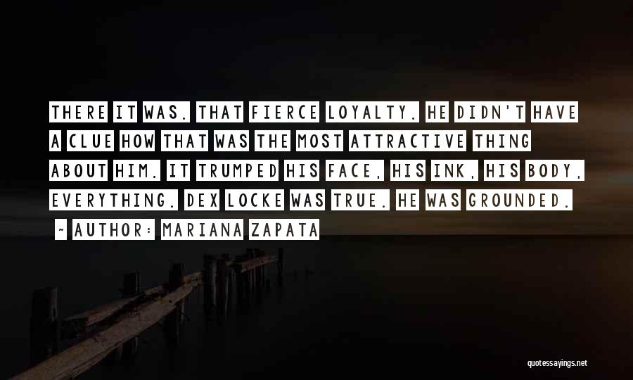 Mariana Zapata Quotes: There It Was. That Fierce Loyalty. He Didn't Have A Clue How That Was The Most Attractive Thing About Him.