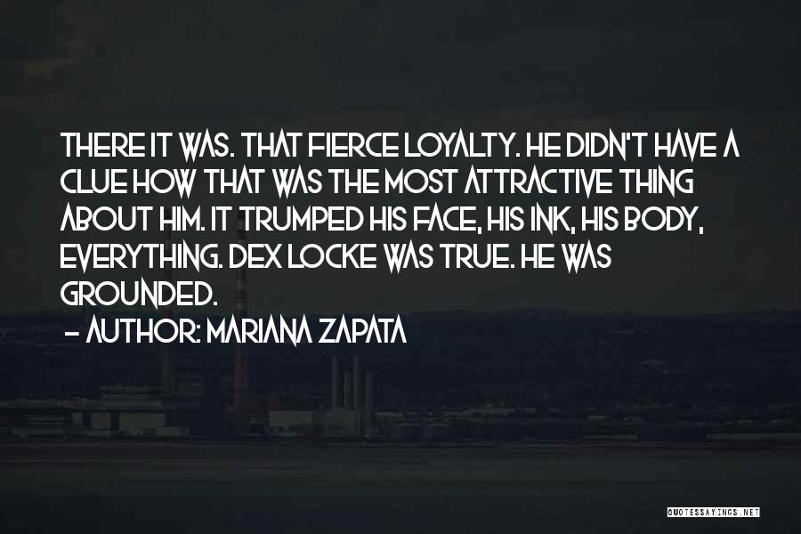 Mariana Zapata Quotes: There It Was. That Fierce Loyalty. He Didn't Have A Clue How That Was The Most Attractive Thing About Him.