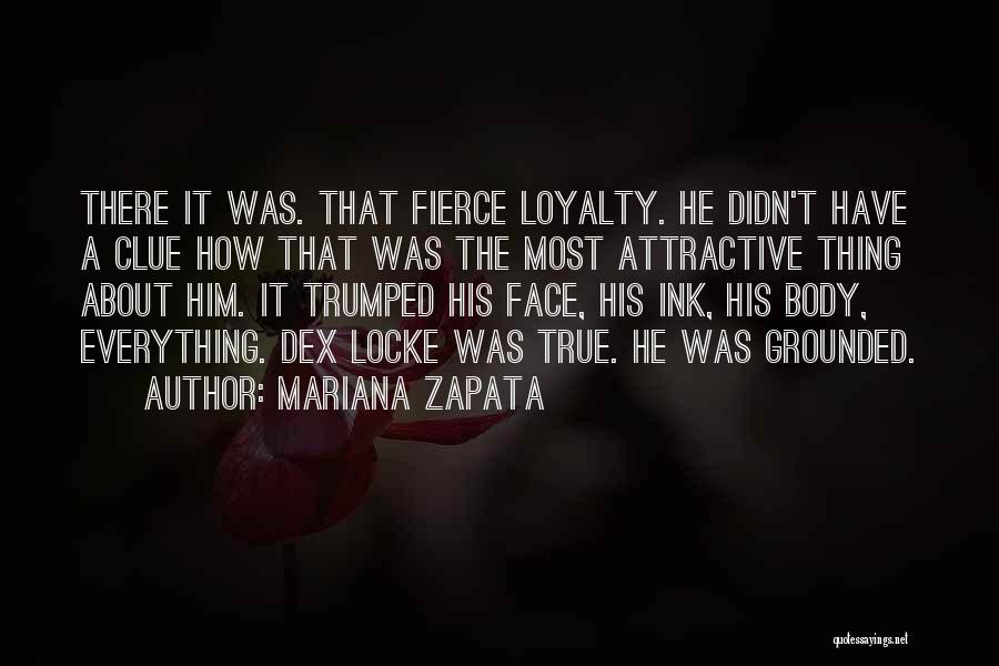 Mariana Zapata Quotes: There It Was. That Fierce Loyalty. He Didn't Have A Clue How That Was The Most Attractive Thing About Him.