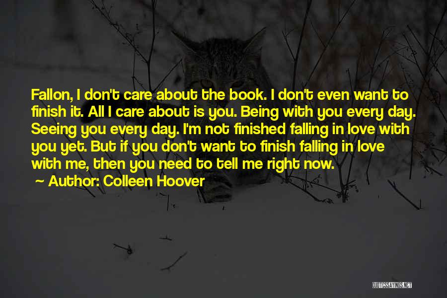 Colleen Hoover Quotes: Fallon, I Don't Care About The Book. I Don't Even Want To Finish It. All I Care About Is You.