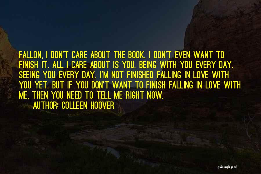 Colleen Hoover Quotes: Fallon, I Don't Care About The Book. I Don't Even Want To Finish It. All I Care About Is You.