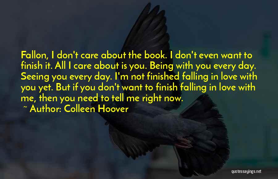 Colleen Hoover Quotes: Fallon, I Don't Care About The Book. I Don't Even Want To Finish It. All I Care About Is You.