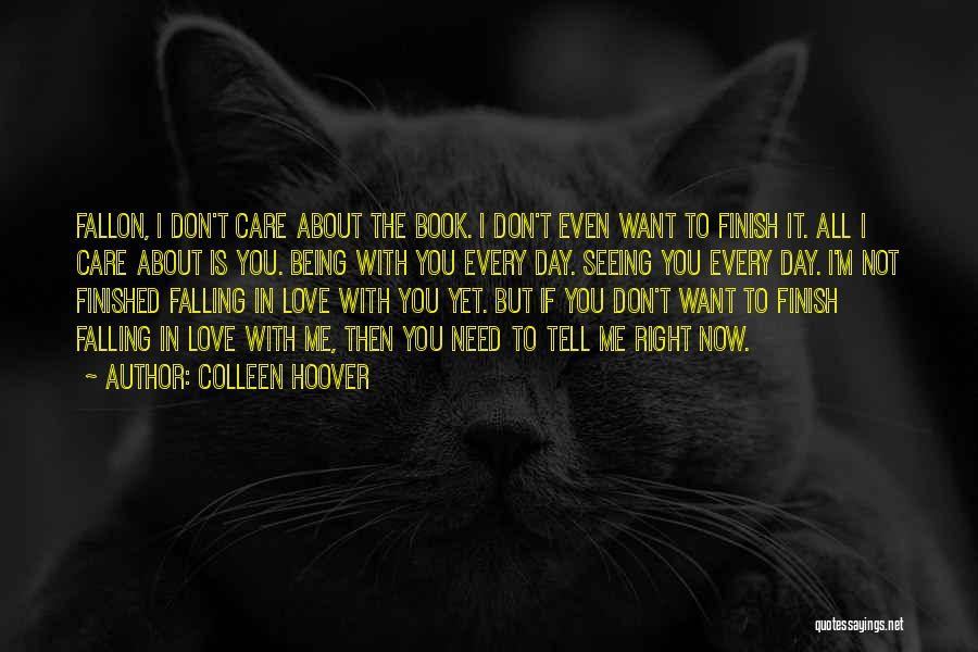 Colleen Hoover Quotes: Fallon, I Don't Care About The Book. I Don't Even Want To Finish It. All I Care About Is You.