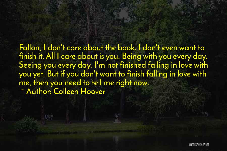 Colleen Hoover Quotes: Fallon, I Don't Care About The Book. I Don't Even Want To Finish It. All I Care About Is You.