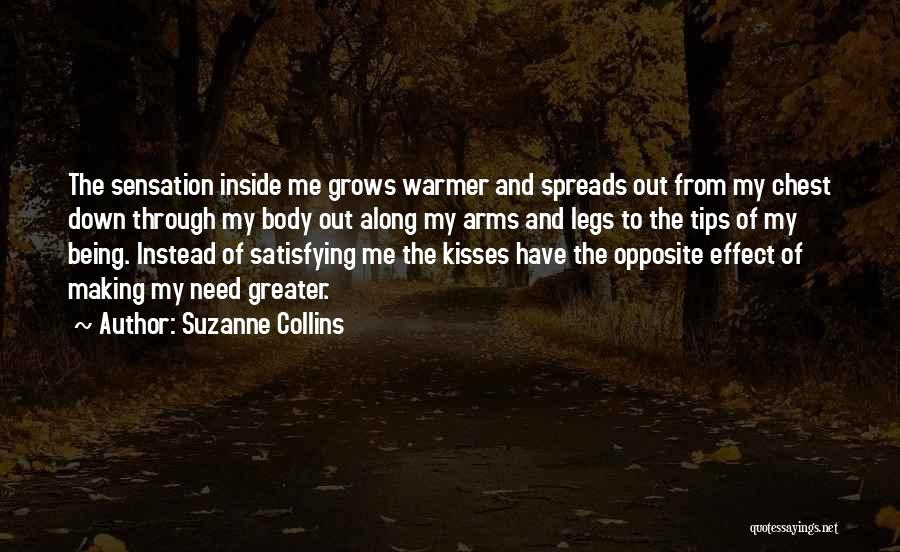 Suzanne Collins Quotes: The Sensation Inside Me Grows Warmer And Spreads Out From My Chest Down Through My Body Out Along My Arms