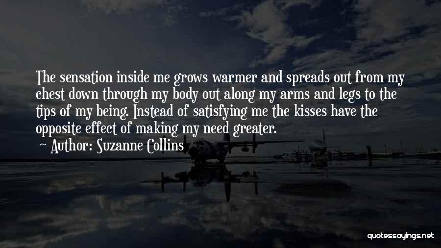 Suzanne Collins Quotes: The Sensation Inside Me Grows Warmer And Spreads Out From My Chest Down Through My Body Out Along My Arms