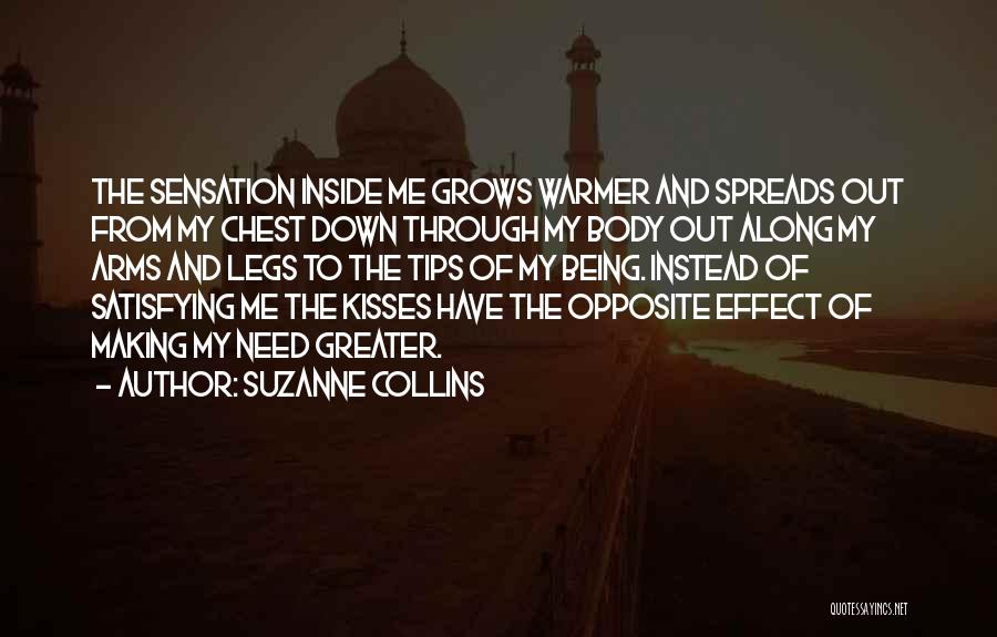 Suzanne Collins Quotes: The Sensation Inside Me Grows Warmer And Spreads Out From My Chest Down Through My Body Out Along My Arms