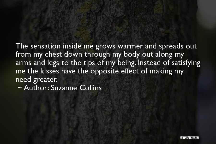Suzanne Collins Quotes: The Sensation Inside Me Grows Warmer And Spreads Out From My Chest Down Through My Body Out Along My Arms