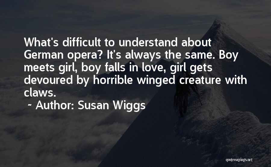 Susan Wiggs Quotes: What's Difficult To Understand About German Opera? It's Always The Same. Boy Meets Girl, Boy Falls In Love, Girl Gets