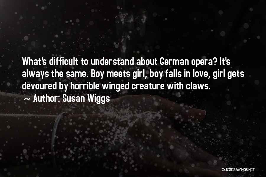 Susan Wiggs Quotes: What's Difficult To Understand About German Opera? It's Always The Same. Boy Meets Girl, Boy Falls In Love, Girl Gets