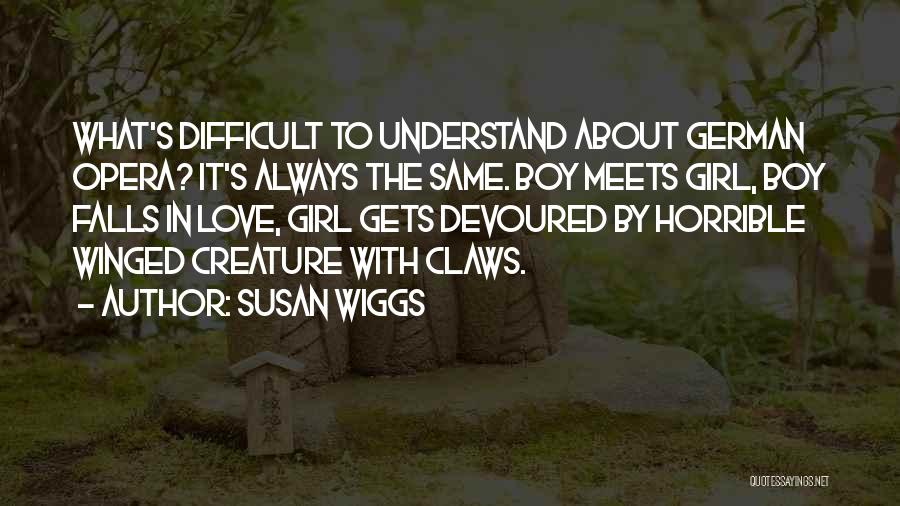 Susan Wiggs Quotes: What's Difficult To Understand About German Opera? It's Always The Same. Boy Meets Girl, Boy Falls In Love, Girl Gets