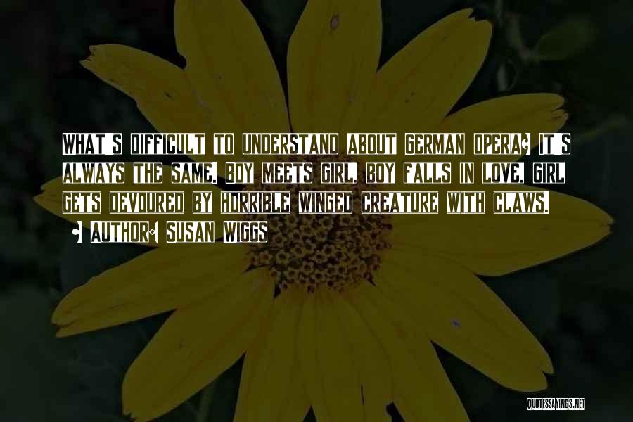 Susan Wiggs Quotes: What's Difficult To Understand About German Opera? It's Always The Same. Boy Meets Girl, Boy Falls In Love, Girl Gets