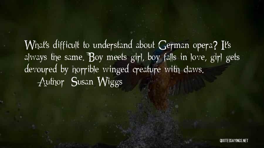 Susan Wiggs Quotes: What's Difficult To Understand About German Opera? It's Always The Same. Boy Meets Girl, Boy Falls In Love, Girl Gets