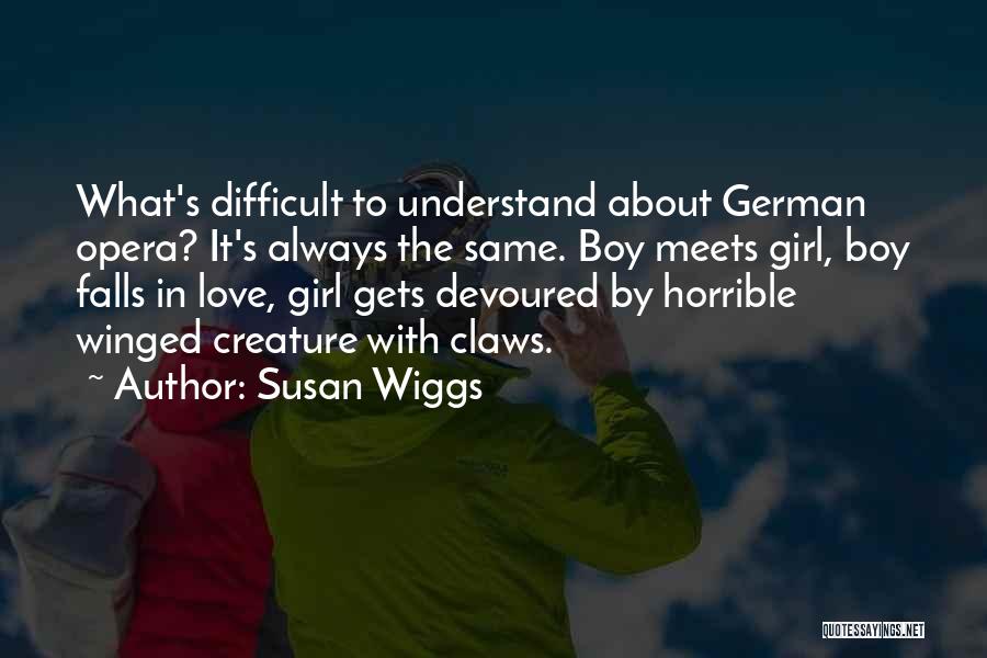 Susan Wiggs Quotes: What's Difficult To Understand About German Opera? It's Always The Same. Boy Meets Girl, Boy Falls In Love, Girl Gets