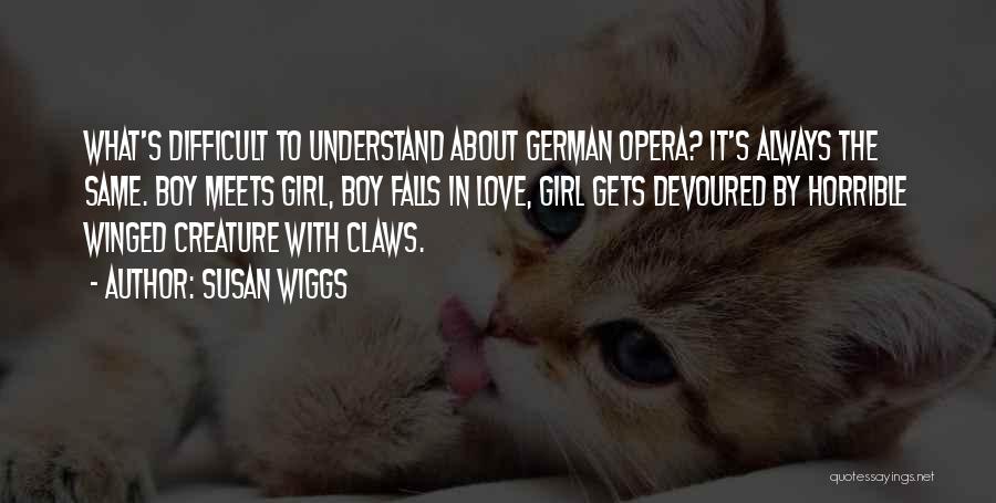 Susan Wiggs Quotes: What's Difficult To Understand About German Opera? It's Always The Same. Boy Meets Girl, Boy Falls In Love, Girl Gets