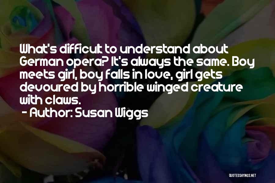 Susan Wiggs Quotes: What's Difficult To Understand About German Opera? It's Always The Same. Boy Meets Girl, Boy Falls In Love, Girl Gets